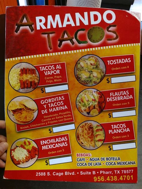 Armando's tacos - Armandos Tacos. Call Menu Info. 3098 S Cage Blvd Pharr, TX 78577 Uber. MORE PHOTOS. more menus Main Menu ... Main. Taquitos Enrollados al Vapor (5) Carne Desebrada, Papa, Frijol Combo #1 1 Ord. de Tacos al vapor + 1 Taco de Harina o Gordita + Refresco $5.95; $6.50; Gorditas Bistec en Salsa, Carnitas en Salsa Verde, Frijol con …